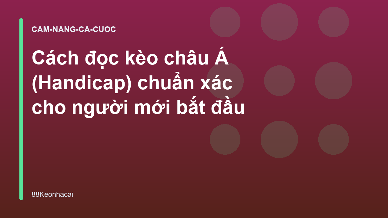 Cách đọc kèo châu Á (Handicap) chuẩn xác cho người mới bắt đầu