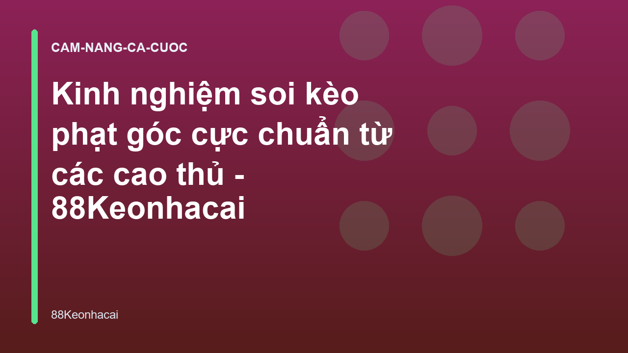 Kinh nghiệm soi kèo phạt góc cực chuẩn từ các cao thủ - 88Keonhacai