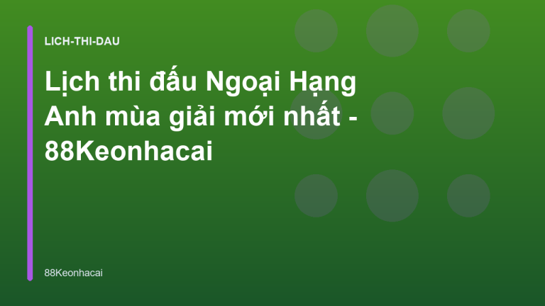 Lịch thi đấu Ngoại Hạng Anh mùa giải mới nhất - 88Keonhacai