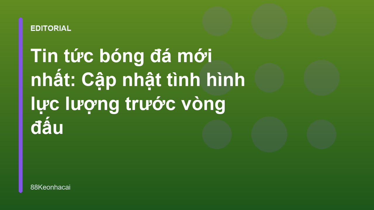 Cập nhật tin tức bóng đá và tình hình lực lượng các đội bóng